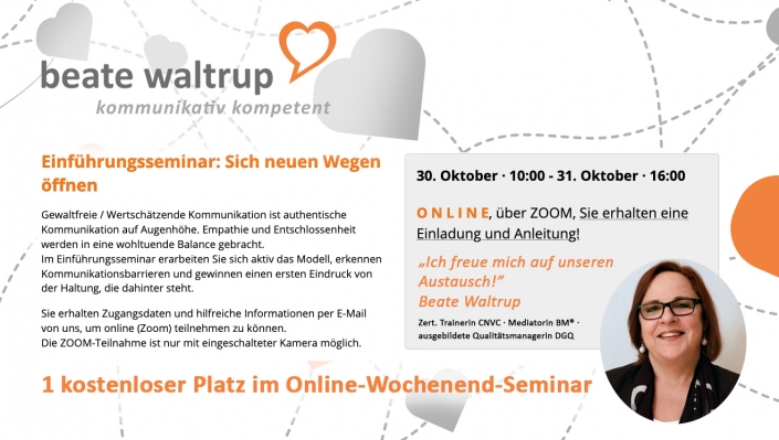 Beate Waltrup: ein kostenloser Teilnehmerplatz in meinem ONLINE-GFK-Einführungsseminar „Sich neuen Wegen öffnen“ am Sa/So 30.-31.10.2021 Beate Waltrup: ein kostenloser Teilnehmerplatz in meinem ONLINE-GFK-Einführungsseminar "Sich neuen Wegen öffnen" am Sa/So 30.-31.10.2021